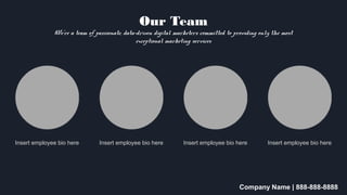 Our Team
We’re a team of passionate, data-driven digital marketers committed to providing only
the most exceptional marketing services
Wendy Writer
Insert employee bio here
Ronny Reader Abby Author
Insert employee bio here Insert employee bio here
Berry Books
Insert employee bio here
Company Name | 888-888-8888
 