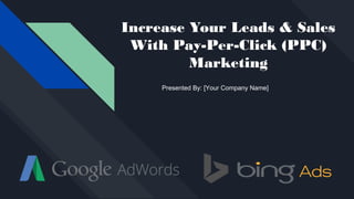 Increase Your Leads & Sales
With Pay-Per-Click (PPC)
Marketing
Presented By: [Your Company Name]
 