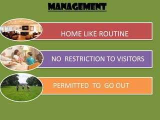 MANAGEMENT
HOME LIKE ROUTINE
NO RESTRICTION TO VISITORS

PERMITTED TO GO OUT

 