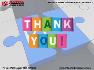 Ph No: 9729666670, 0171-4000670 Email: info.jatinbatra@gmail.com
Website: www.batracomputercentre.com
 
