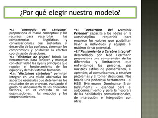 La “Ontología del Lenguaje” proporciona el marco conceptual y los recursos para desarrollar  las competencias  lingüísticas y conversacionales que sustentan el desarrollo de las confianza, cimentan los compromisos y posibilitan la efectiva coordinación de acciones.