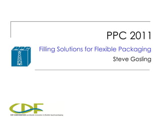 PPC 2011
Filling Solutions for Flexible Packaging
Steve Gosling
 