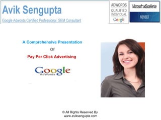 © All Rights Reserved By  www.aviksengupta.com A Comprehensive Presentation   Of Pay Per Click Advertising   