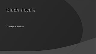 Clash RoyaleClash Royale
Conceptos Basicos
 