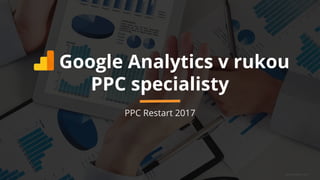 www.payspace.com
Google Analytics v rukou
PPC specialisty
PPC Restart 2017
 