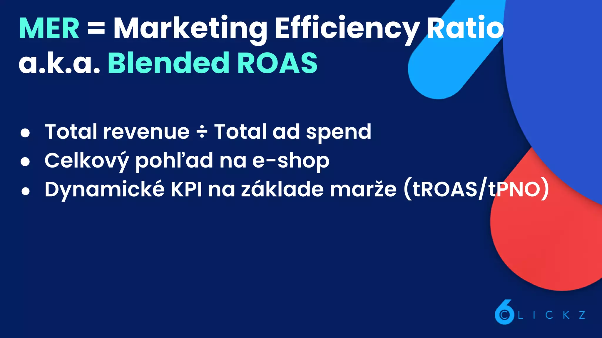 MER = Marketing Efficiency Ratio
a.k.a. Blended ROAS
● Total revenue ÷ Total ad spend
● Celkový pohľad na e-shop
● Dynamické KPI na základe marže (tROAS/tPNO)
 