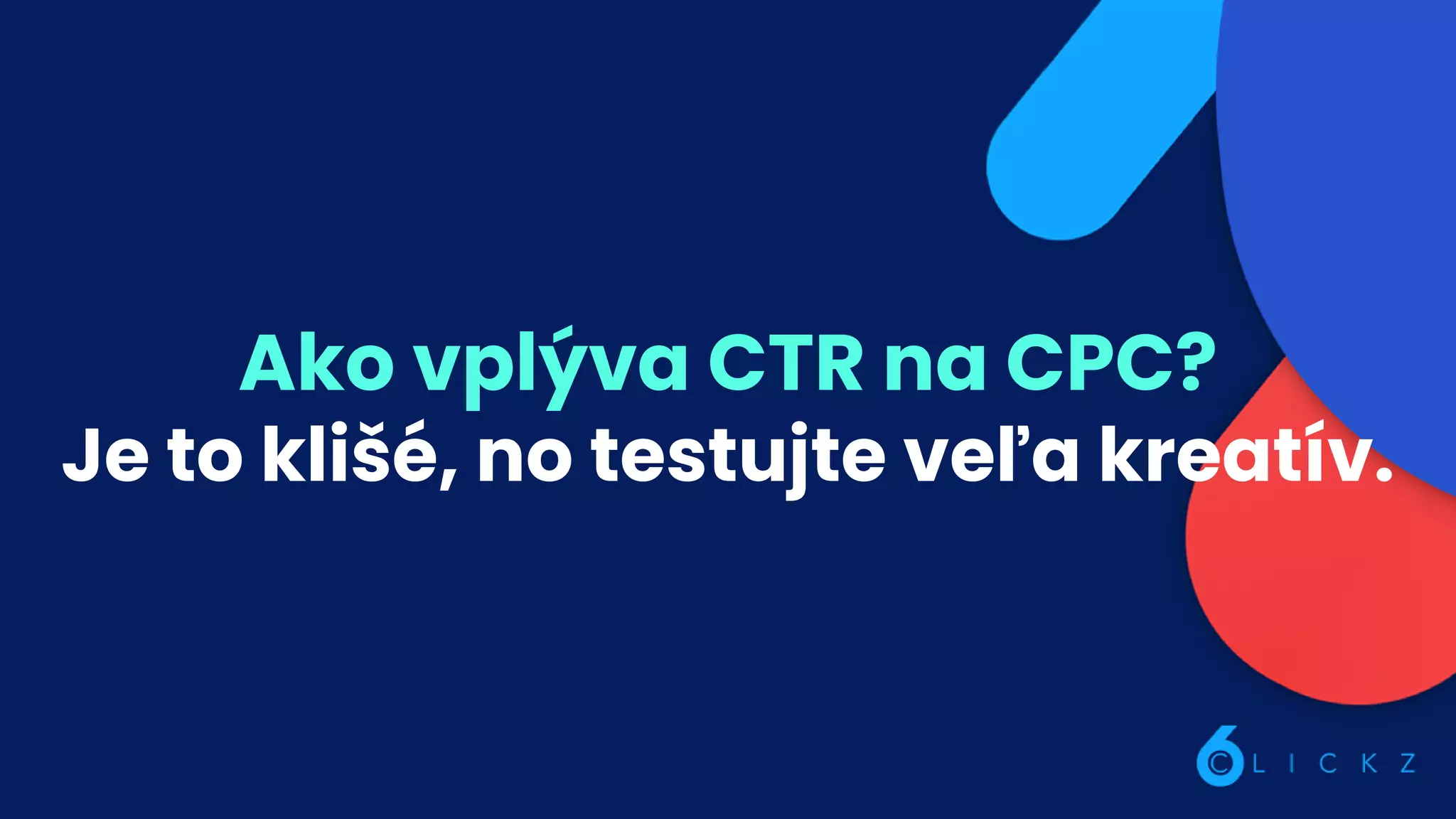 Ako vplýva CTR na CPC?
Je to klišé, no testujte veľa kreatív.
 