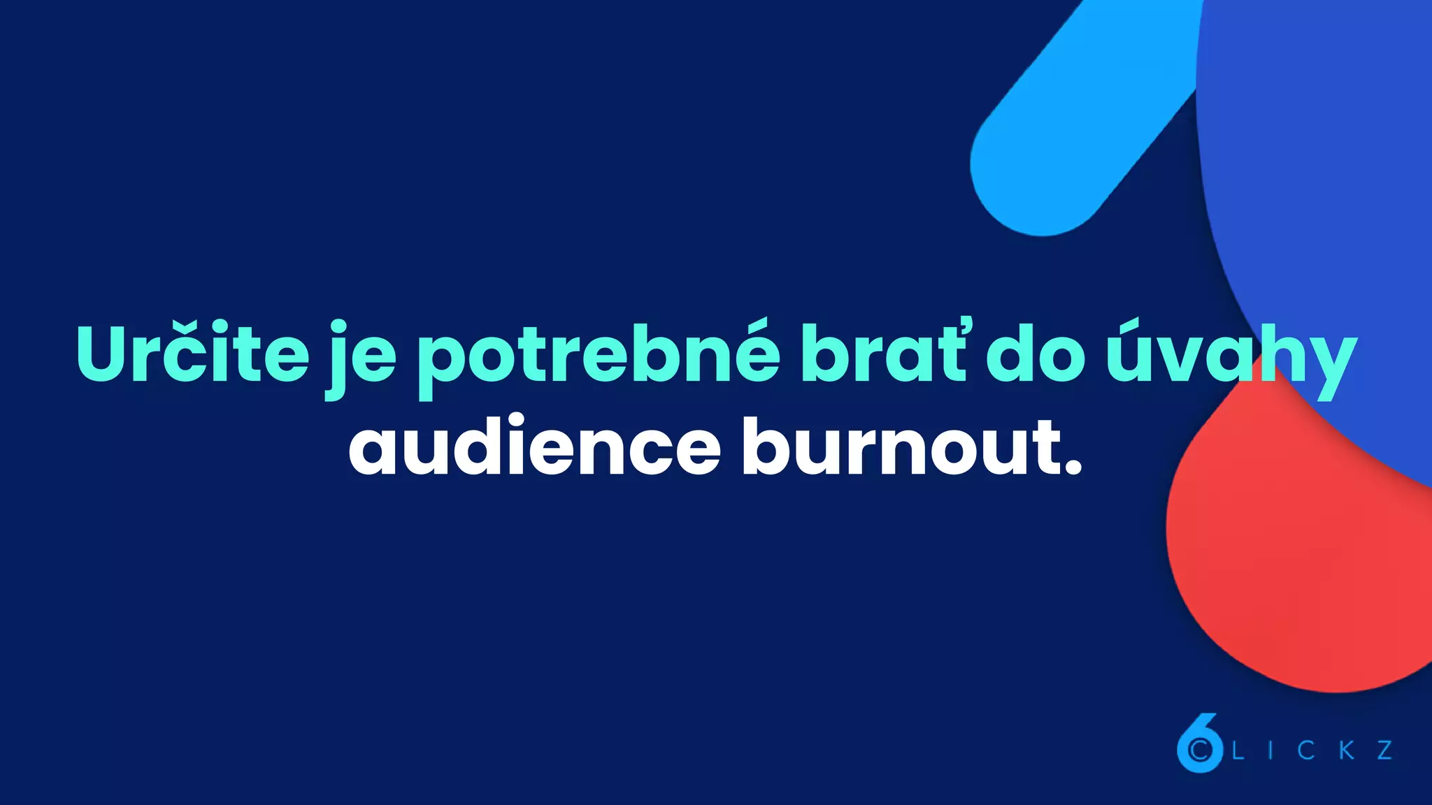 Určite je potrebné brať do úvahy
audience burnout.
 