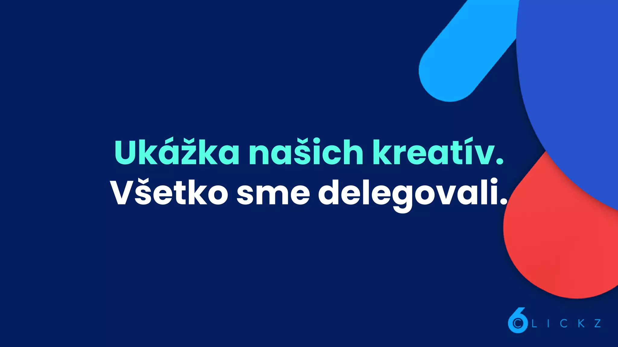 Ukážka našich kreatív.
Všetko sme delegovali.
 