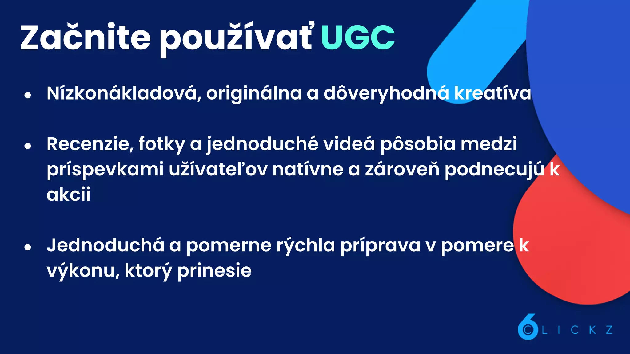 Začnite používať UGC
● Nízkonákladová, originálna a dôveryhodná kreatíva
● Recenzie, fotky a jednoduché videá pôsobia medzi
príspevkami užívateľov natívne a zároveň podnecujú k
akcii
● Jednoduchá a pomerne rýchla príprava v pomere k
výkonu, ktorý prinesie
 