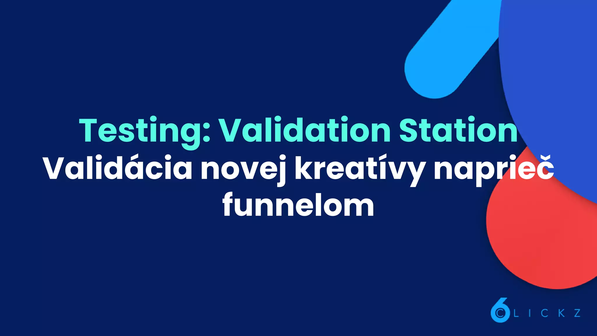 Testing: Validation Station
Validácia novej kreatívy naprieč
funnelom
 