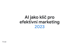 AI jako klíč pro
efektivní marketing
2023
 
