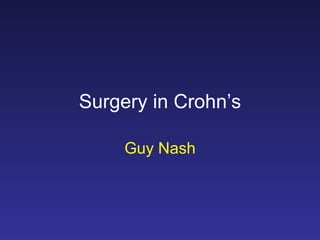 Surgery in Crohn’s

     Guy Nash
 
