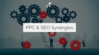 PPC & SEO Synergies
 