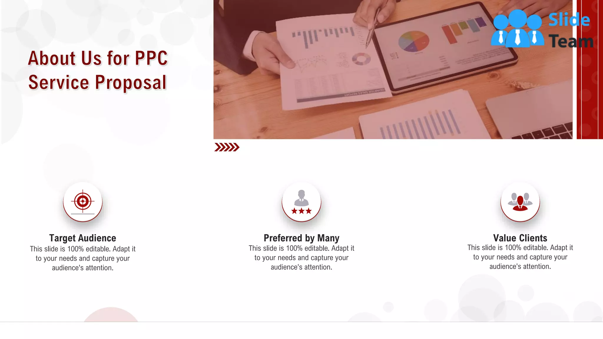 32
Value Clients
This slide is 100% editable. Adapt it
to your needs and capture your
audience's attention.
Preferred by Many
This slide is 100% editable. Adapt it
to your needs and capture your
audience's attention.
Target Audience
This slide is 100% editable. Adapt it
to your needs and capture your
audience's attention.
 