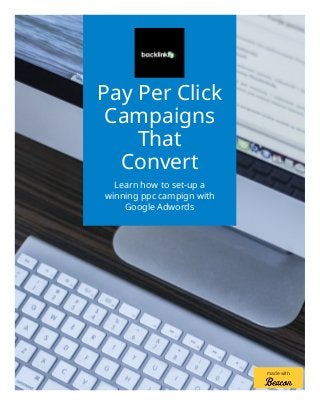 Pay Per Click
Campaigns
That
Convert
Learn how to set-up a
winning ppc campign with
Google Adwords
made with
 