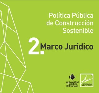 Política Pública
de Construcción
Sostenible
2.Marco Jurídico
 