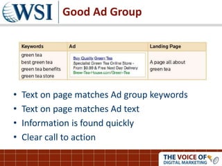 Good Ad Group
• Text on page matches Ad group keywords
• Text on page matches Ad text
• Information is found quickly
• Clear call to action
 