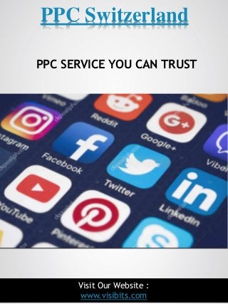 1
PPC Switzerland
Visit Our Website :
www.visibits.com
PPC SERVICE YOU CAN TRUST
 