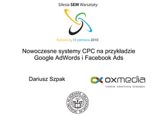 Nowoczesne systemy CPC na przykładzie Google AdWords i Facebook Ads Dariusz Szpak 
