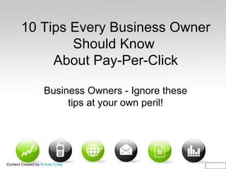 10 Tips Every Business Owner Should Know  About Pay-Per-Click Business Owners - Ignore these tips at your own peril! 