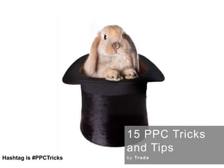 15 PPC Tricks and Tips by Trada Hashtag is #PPCTricks 