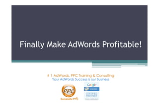 Finally Make AdWords Profitable!
 