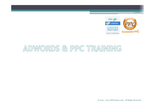 © 2010 – 2011 PPCTrainer.com - All Rights Reserved.
 