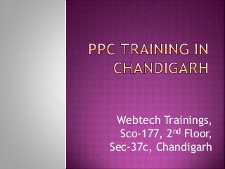 Webtech Trainings, 
Sco-177, 2nd Floor, 
Sec-37c, Chandigarh 
 