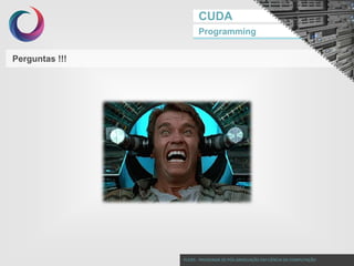 CUDA
Programming

Perguntas !!!

PUCRS - PROGRAMA DE PÓS-GRADUAÇÃO EM CIÊNCIA DA COMPUTAÇÃO

 