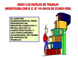 EL AUDITOR
GUBERNAMENTAL DEBE
ORGANIZAR UN
REGISTRO COMPLETO Y
DETALLADO DE LA
LABOR EFECTUADA Y
LAS CONCLUSIONES
ALCANZADAS, EN FORMA
DE PAPELES DE
TRABAJO.
 