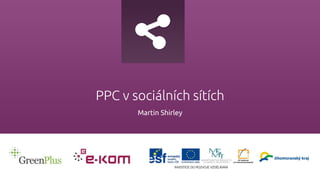 PPC v sociálních sítích
Martin Shirley
 