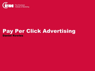 Pay Per Click Advertising
Daniel Rowles
 