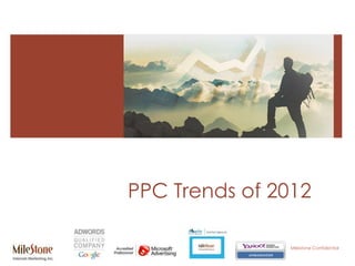 PPC Trends of 2012

               Milestone Confidential
 