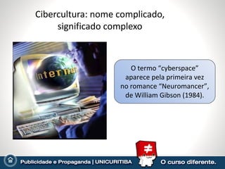 Cibercultura: nome complicado, significado complexo Homem distribuindo informações com a máquina:  ARPANET (1969) Internet (1983) e WWW (1990). O termo “cyberspace” aparece pela primeira vez no romance “Neuromancer”, de William Gibson (1984). 