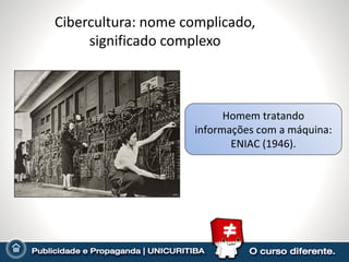 Cibercultura: nome complicado, significado complexo Homem tratando informações com a máquina:  ENIAC (1946). 