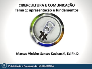 CIBERCULTURA E COMUNICAÇÃO Tema 1: apresentação e fundamentos Marcus Vinicius Santos Kucharski, Ed.Ph.D. 
