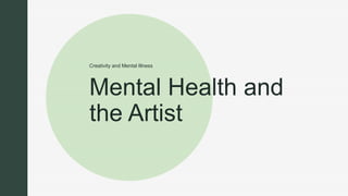 z
Mental Health and
the Artist
Creativity and Mental Illness
 
