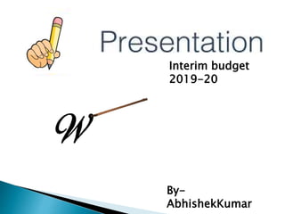 By-
AbhishekKumar
Interim budget
2019-20
 