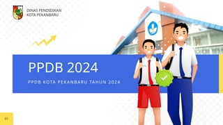 01
PPDB 2024
PPDB KOTA PEKAN BARU TAHUN 2024
DINAS PENDIDIKAN
KOTA PEKANBARU
 