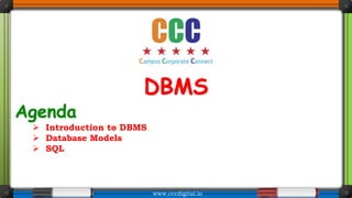 www.cccdigital.io
DBMS
Agenda
 Introduction to DBMS
 Database Models
 SQL
 