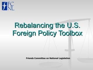 Rebalancing the U.S. Foreign Policy Toolbox Friends Committee on National Legislation 