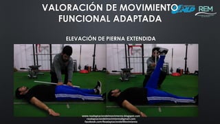 www.readaptaciondelmovimiento.blogspot.com
readaptaciondelmovimiento@gmail.com
facebook.com/ReadaptaciondelMovimiento
VALORACIÓN DE MOVIMIENTO
FUNCIONAL ADAPTADA
ELEVACIÓN DE PIERNA EXTENDIDA
 