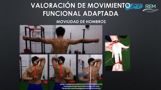 www.readaptaciondelmovimiento.blogspot.com
readaptaciondelmovimiento@gmail.com
facebook.com/ReadaptaciondelMovimiento
VALORACIÓN DE MOVIMIENTO
FUNCIONAL ADAPTADA
MOVILIDAD DE HOMBROS
 