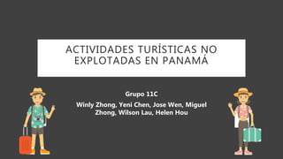 ACTIVIDADES TURÍSTICAS NO
EXPLOTADAS EN PANAMÁ
Grupo 11C
Winly Zhong, Yeni Chen, Jose Wen, Miguel
Zhong, Wilson Lau, Helen Hou
 