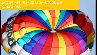 UNO DE MIS DESEOS ES SALTAR DE UN
PARACAÍDAS. "COLORIDOS" by LALO VAZQUEZ is licensed under CC BY-SA 2.0
 