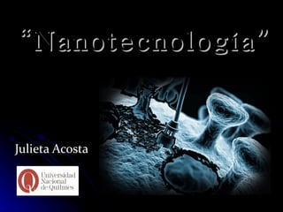 “ Nanotecnología” Julieta Acosta 