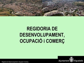 REGIDORIA DE DESENVOLUPAMENT, OCUPACIÓ i COMERÇ 