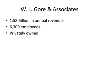 W. L. Gore & Associates
• 1.58 Billion in annual revenues
• 6,300 employees
• Privately owned
 