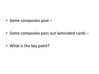 • Some companies post –
• Some companies pass out laminated cards –
• What is the key point?
 